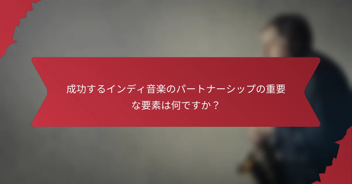 成功するインディ音楽のパートナーシップの重要な要素は何ですか？
