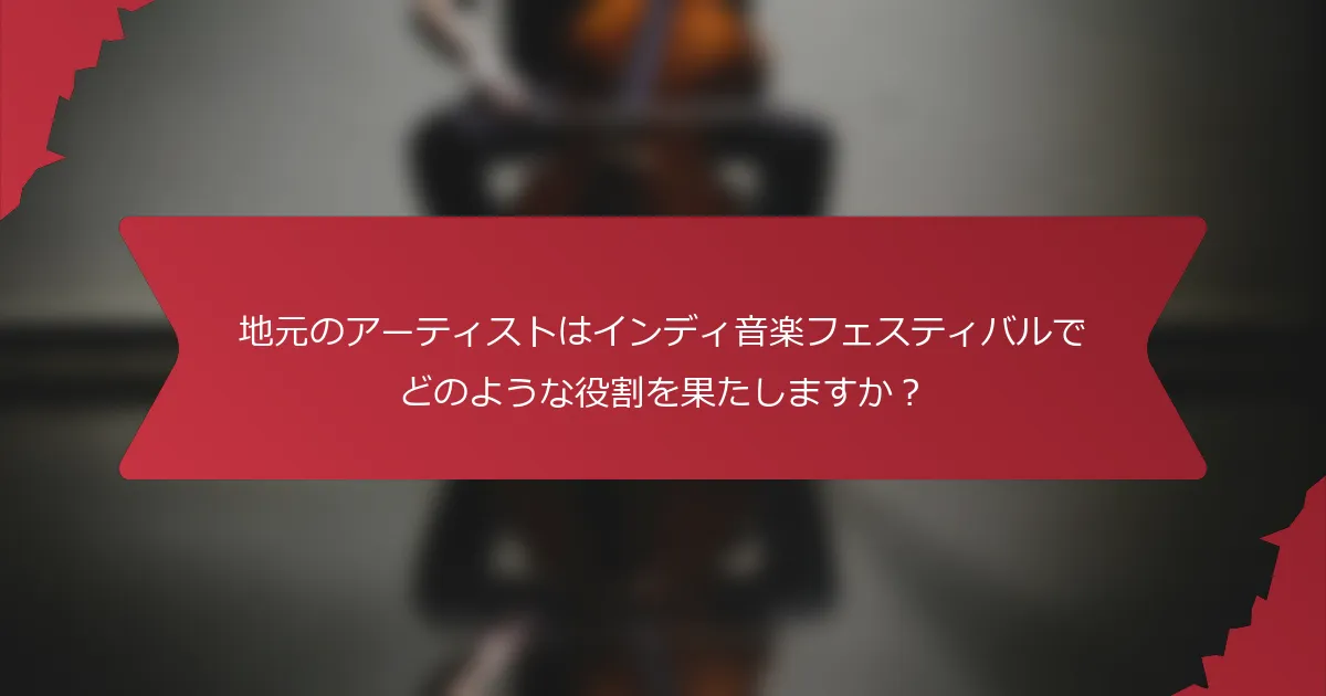 地元のアーティストはインディ音楽フェスティバルでどのような役割を果たしますか？