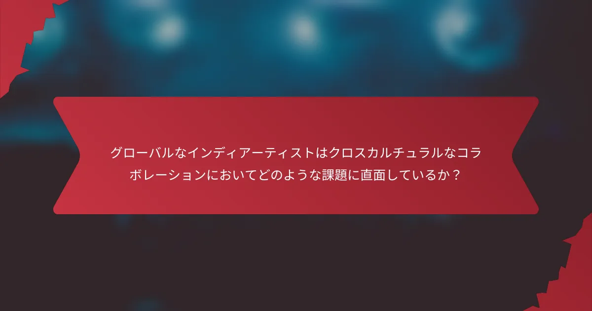 グローバルなインディアーティストはクロスカルチュラルなコラボレーションにおいてどのような課題に直面しているか？