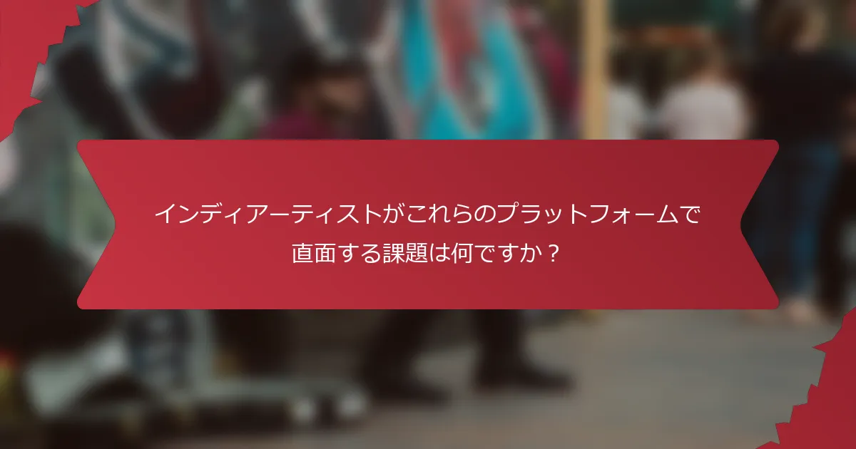 インディアーティストがこれらのプラットフォームで直面する課題は何ですか？