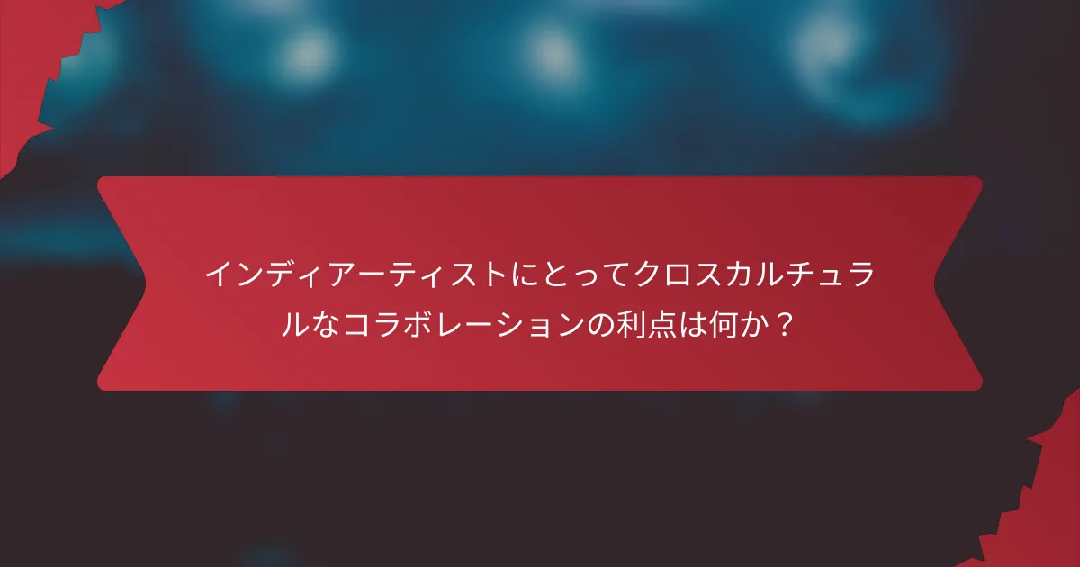 インディアーティストにとってクロスカルチュラルなコラボレーションの利点は何か？