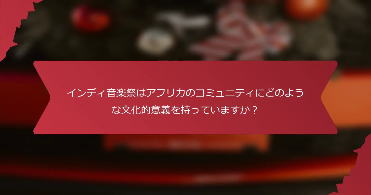 インディ音楽祭はアフリカのコミュニティにどのような文化的意義を持っていますか？