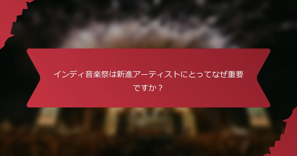 インディ音楽祭は新進アーティストにとってなぜ重要ですか？