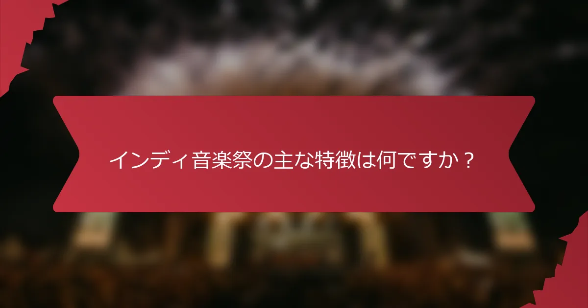 インディ音楽祭の主な特徴は何ですか？