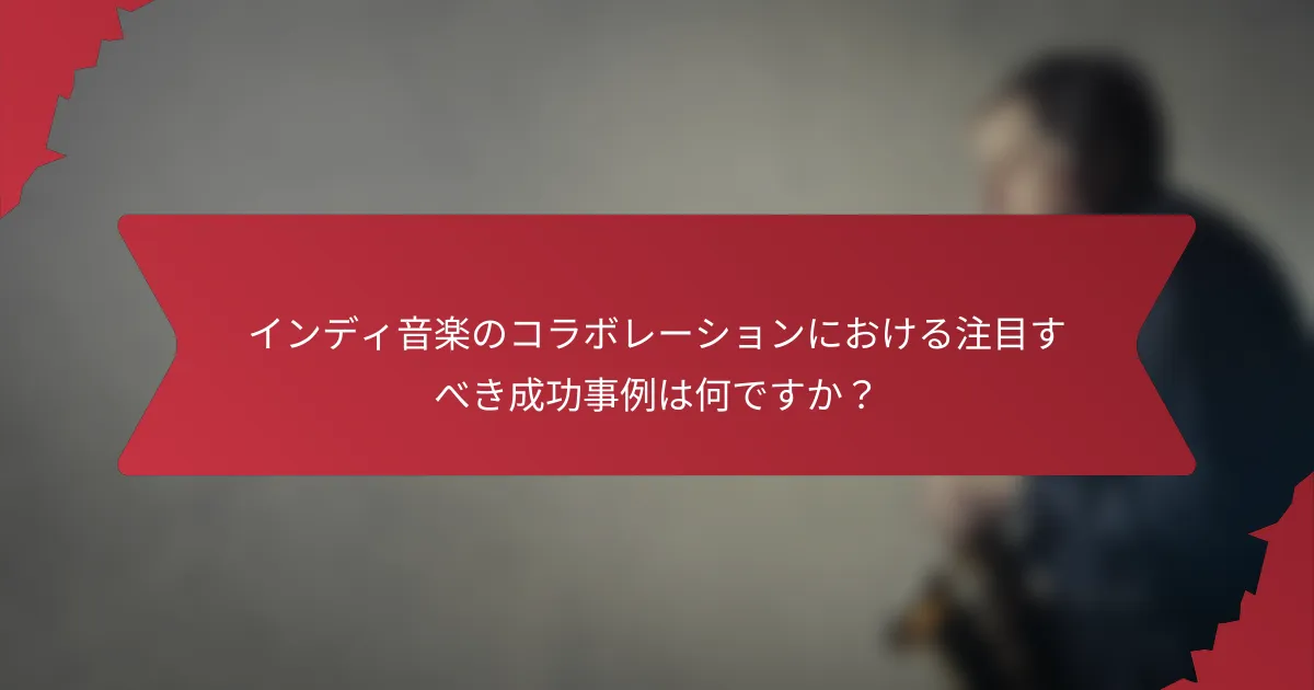 インディ音楽のコラボレーションにおける注目すべき成功事例は何ですか？