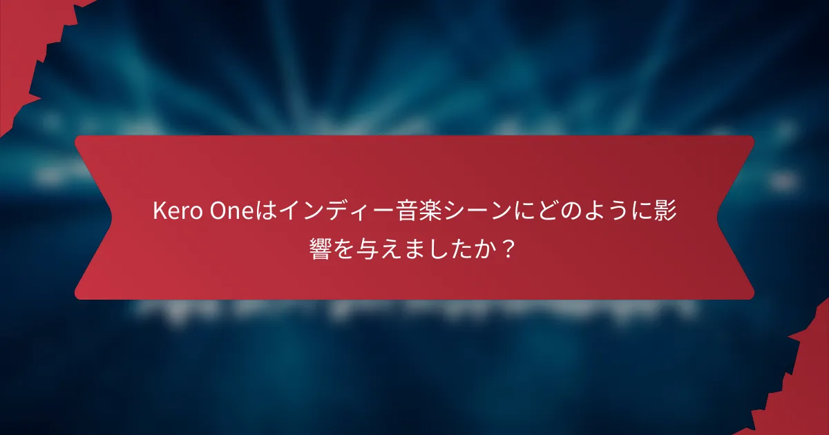 Kero Oneはインディー音楽シーンにどのように影響を与えましたか？