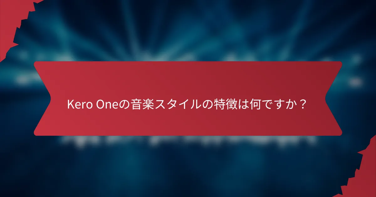 Kero Oneの音楽スタイルの特徴は何ですか？