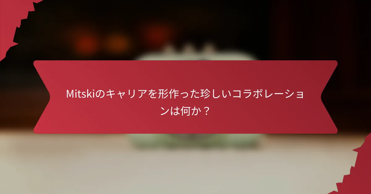 Mitskiのキャリアを形作った珍しいコラボレーションは何か？