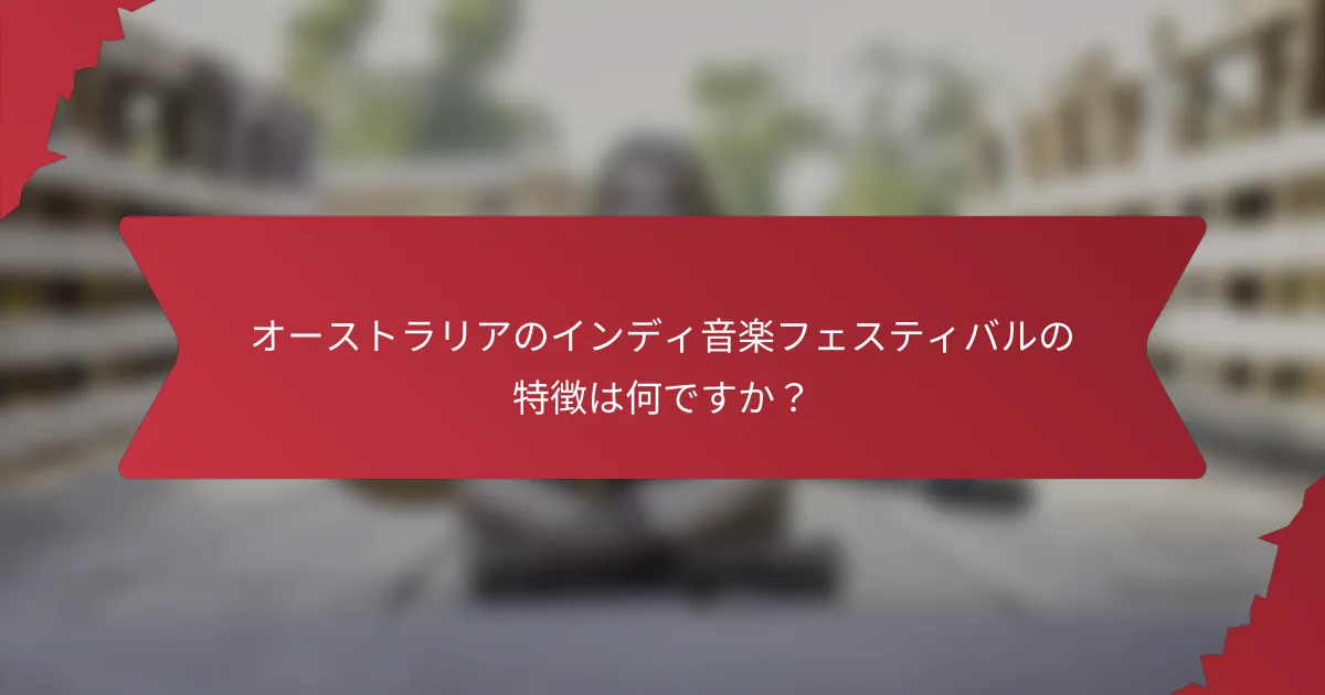 オーストラリアのインディ音楽フェスティバルの特徴は何ですか？