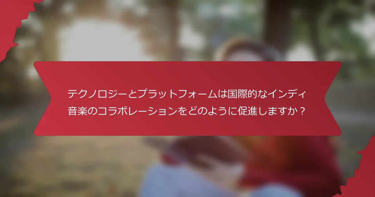 テクノロジーとプラットフォームは国際的なインディ音楽のコラボレーションをどのように促進しますか？