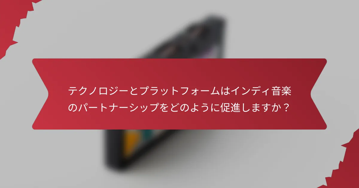 テクノロジーとプラットフォームはインディ音楽のパートナーシップをどのように促進しますか？