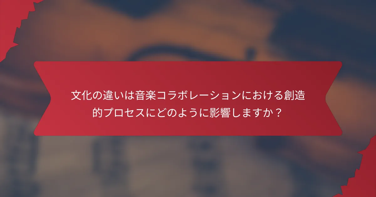 文化の違いは音楽コラボレーションにおける創造的プロセスにどのように影響しますか？